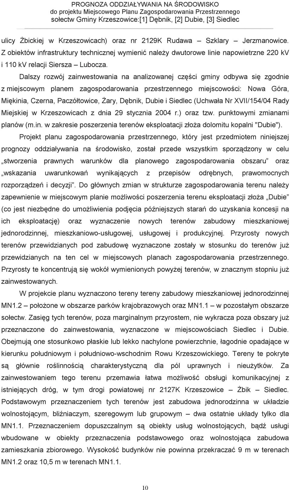 Dalszy rozwój zainwestowania na analizowanej czci gminy odbywa si zgodnie z miejscowym planem zagospodarowania przestrzennego miejscowoci: Nowa Góra, Mikinia, Czerna, Paczółtowice, ary, Dbnik, Dubie