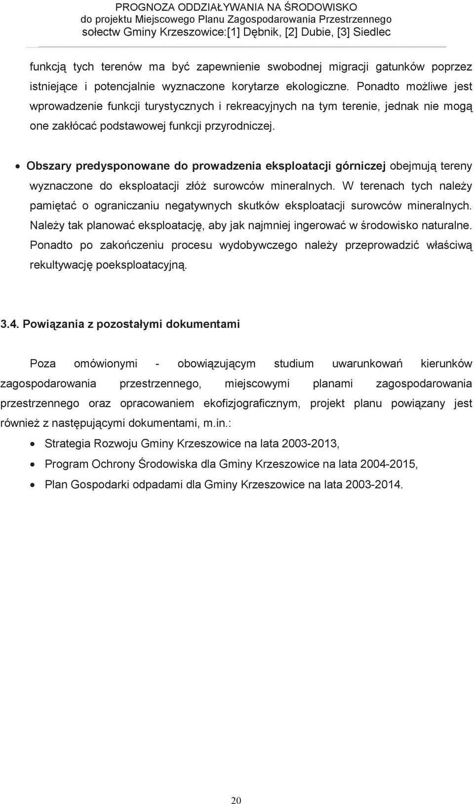 Obszary predysponowane do prowadzenia eksploatacji górniczej obejmuj tereny wyznaczone do eksploatacji złó surowców mineralnych.