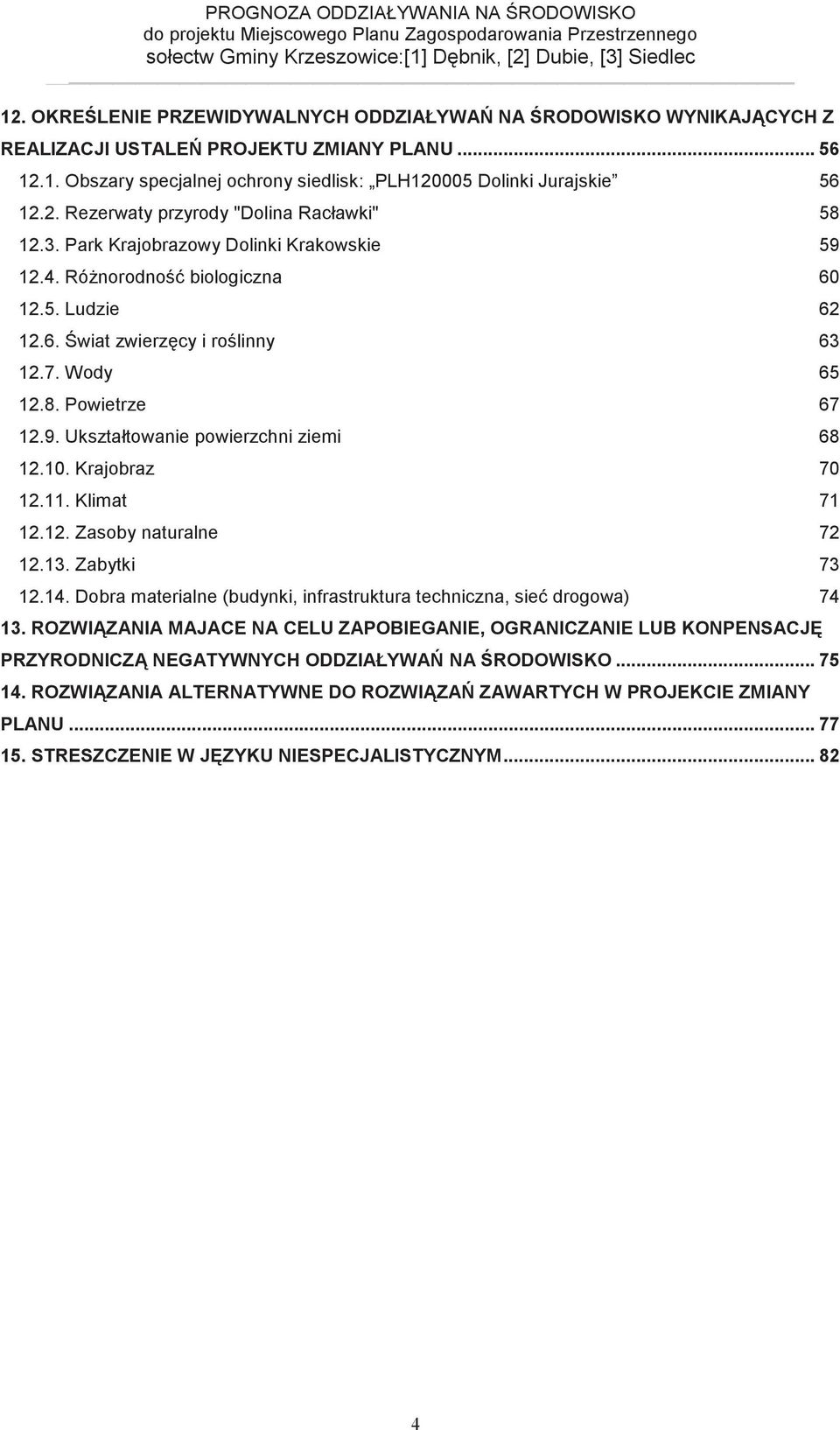 10. Krajobraz 70 12.11. Klimat 71 12.12. Zasoby naturalne 72 12.13. Zabytki 73 12.14. Dobra materialne (budynki, infrastruktura techniczna, sie drogowa) 74 13.