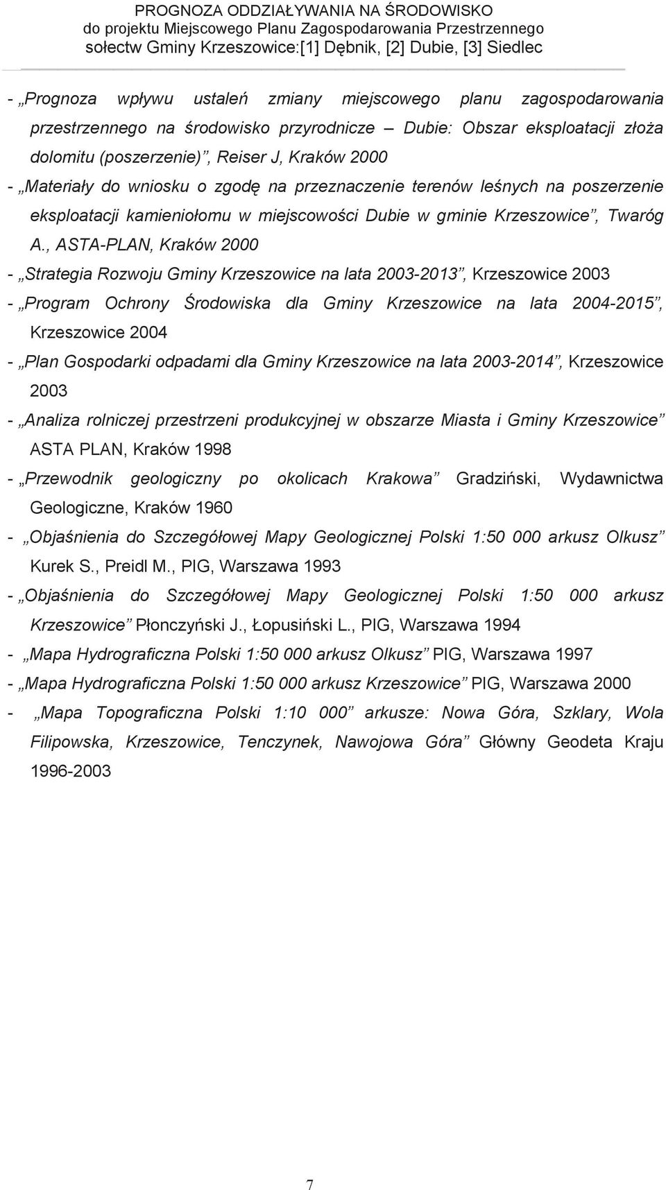 , ASTA-PLAN, Kraków 2000 - Strategia Rozwoju Gminy Krzeszowice na lata 2003-2013, Krzeszowice 2003 - Program Ochrony rodowiska dla Gminy Krzeszowice na lata 2004-2015, Krzeszowice 2004 - Plan