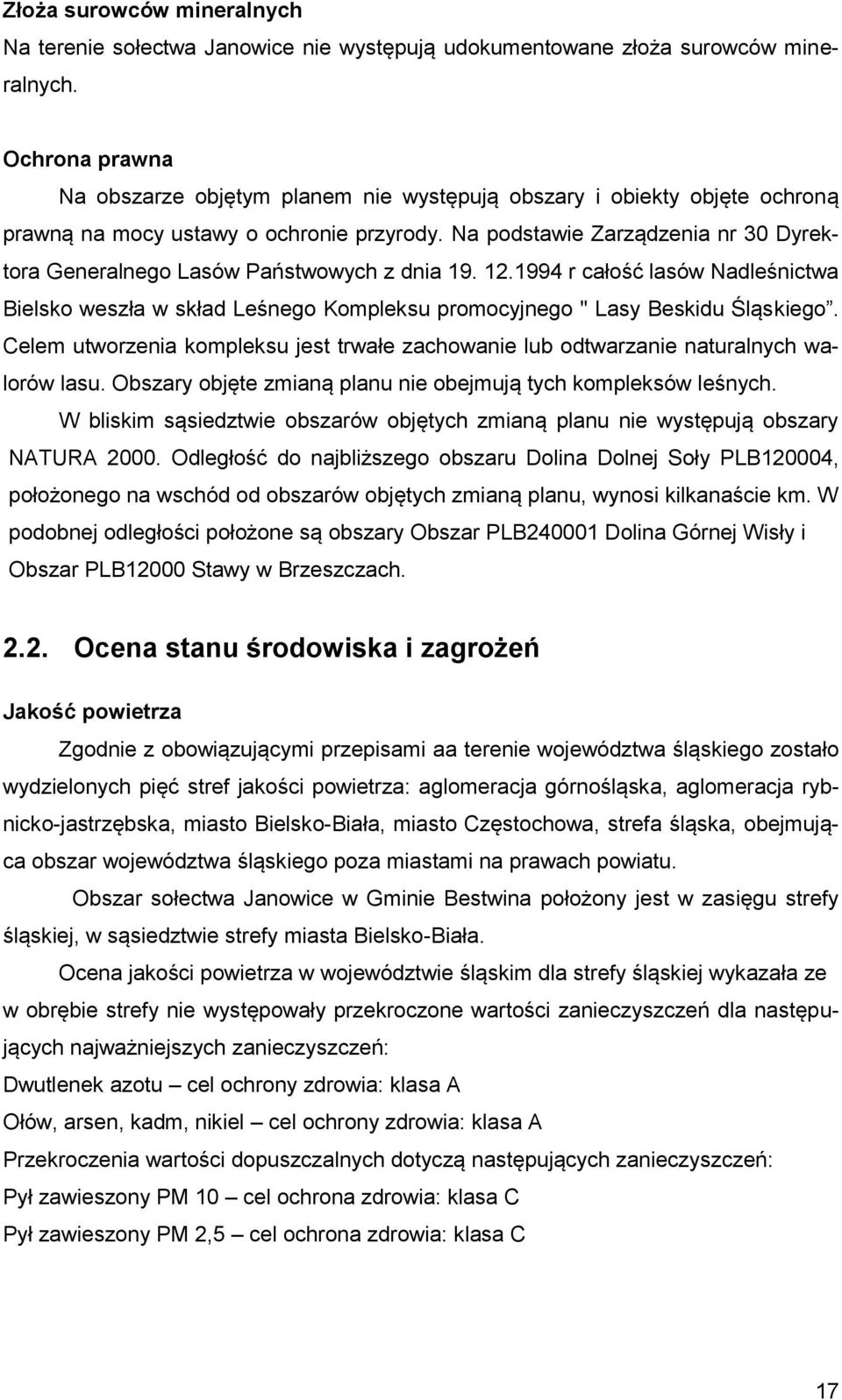 Na podstawie Zarządzenia nr 30 Dyrektora Generalnego Lasów Państwowych z dnia 19. 12.1994 r całość lasów Nadleśnictwa Bielsko weszła w skład Leśnego Kompleksu promocyjnego " Lasy Beskidu Śląskiego.