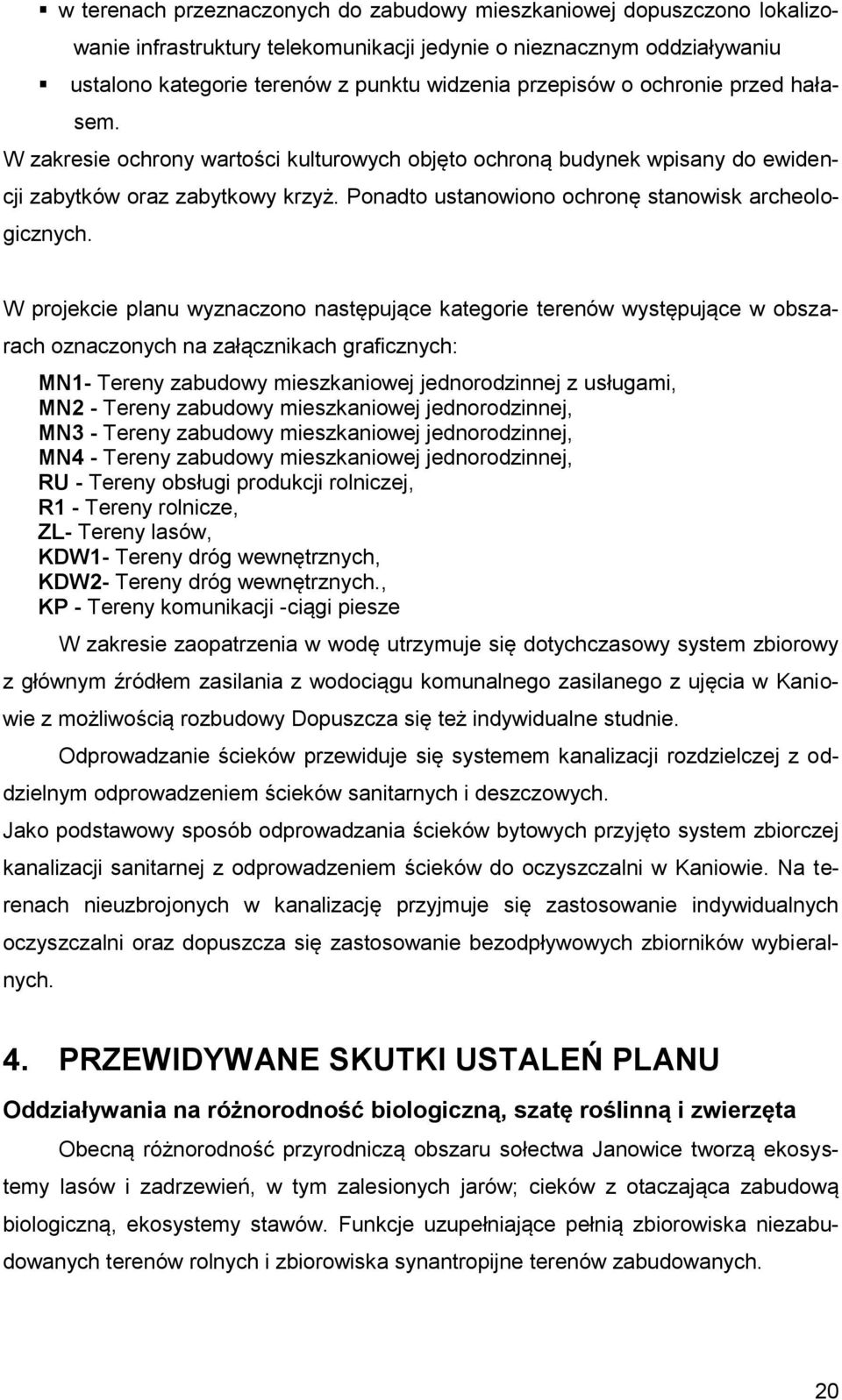 W projekcie planu wyznaczono następujące kategorie terenów występujące w obszarach oznaczonych na załącznikach graficznych: MN1- Tereny zabudowy mieszkaniowej jednorodzinnej z usługami, MN2 - Tereny