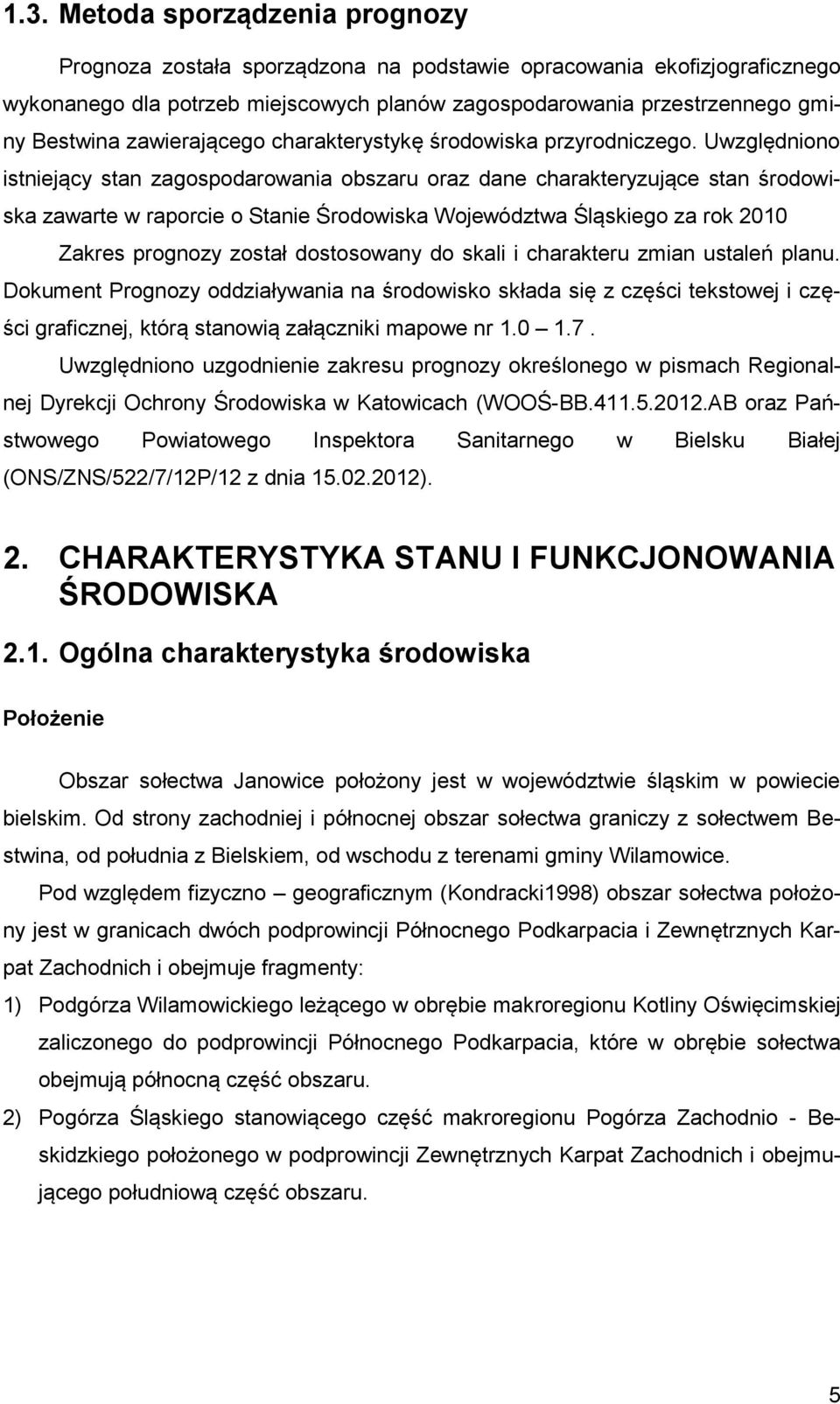 Uwzględniono istniejący stan zagospodarowania obszaru oraz dane charakteryzujące stan środowiska zawarte w raporcie o Stanie Środowiska Województwa Śląskiego za rok 2010 Zakres prognozy został