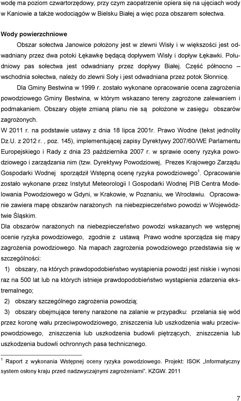 Południowy pas sołectwa jest odwadniany przez dopływy Białej. Część północno wschodnia sołectwa, należy do zlewni Soły i jest odwadniana przez potok Słonnicę. Dla Gminy Bestwina w 1999 r.