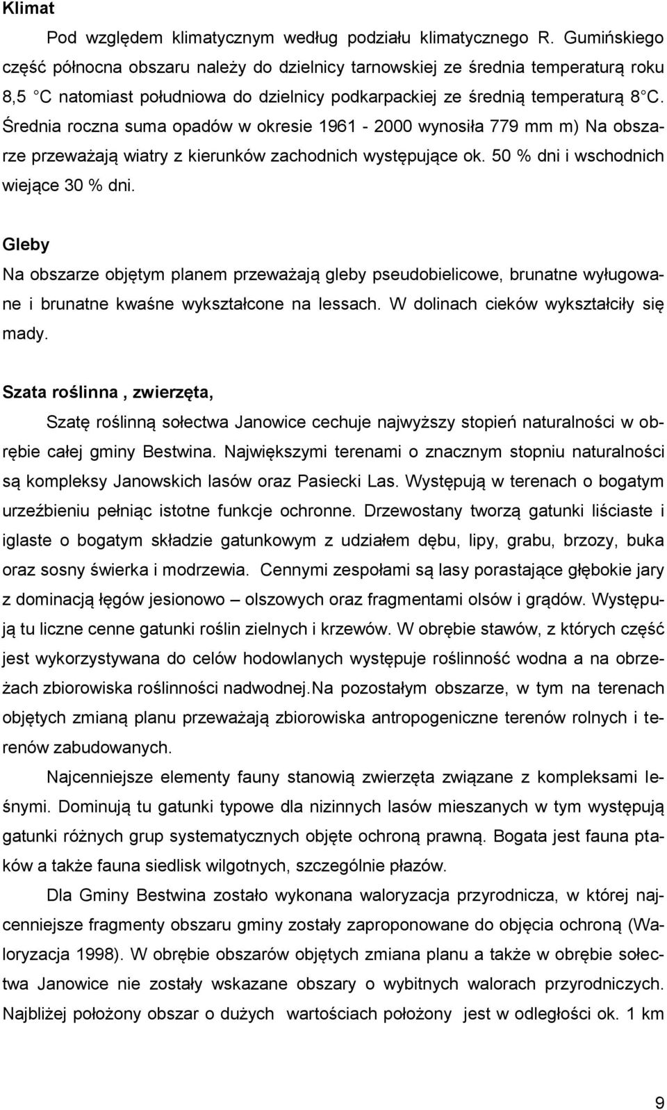 Średnia roczna suma opadów w okresie 1961-2000 wynosiła 779 mm m) Na obszarze przeważają wiatry z kierunków zachodnich występujące ok. 50 % dni i wschodnich wiejące 30 % dni.