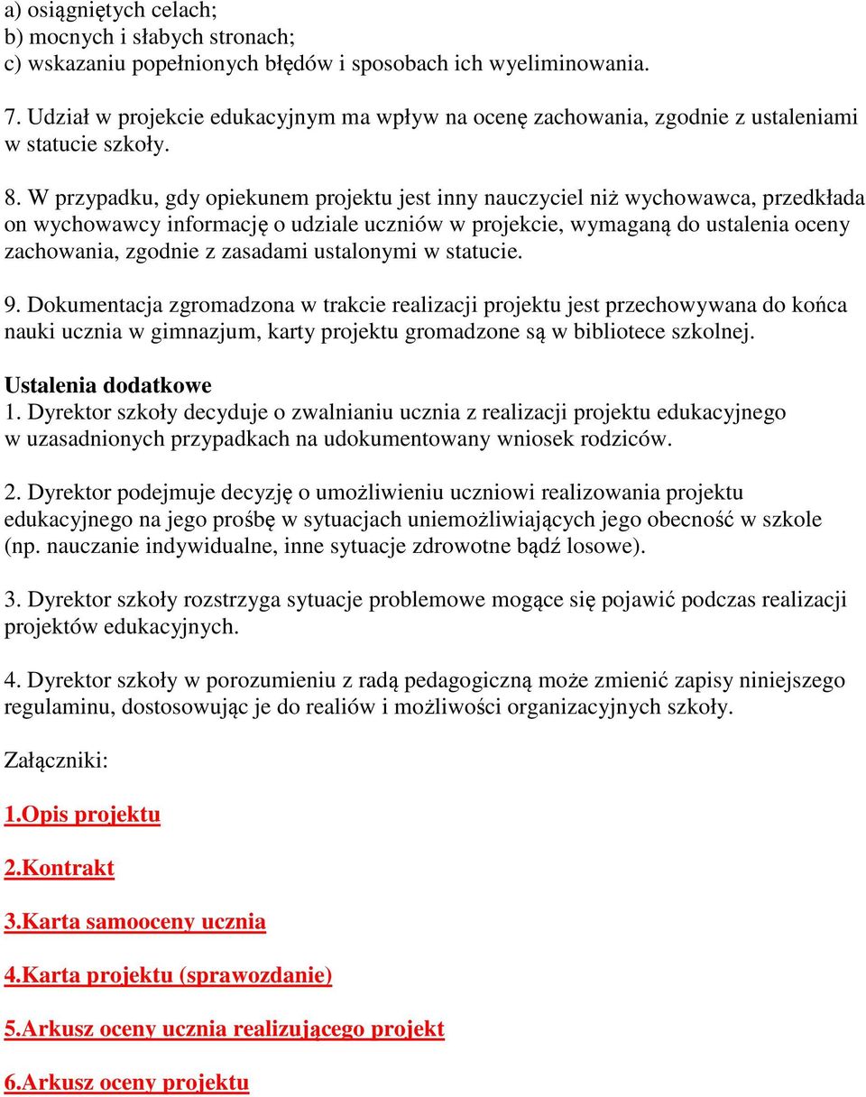 W przypadku, gdy opiekunem projektu jest inny nauczyciel niż wychowawca, przedkłada on wychowawcy informację o udziale uczniów w projekcie, wymaganą do ustalenia oceny zachowania, zgodnie z zasadami