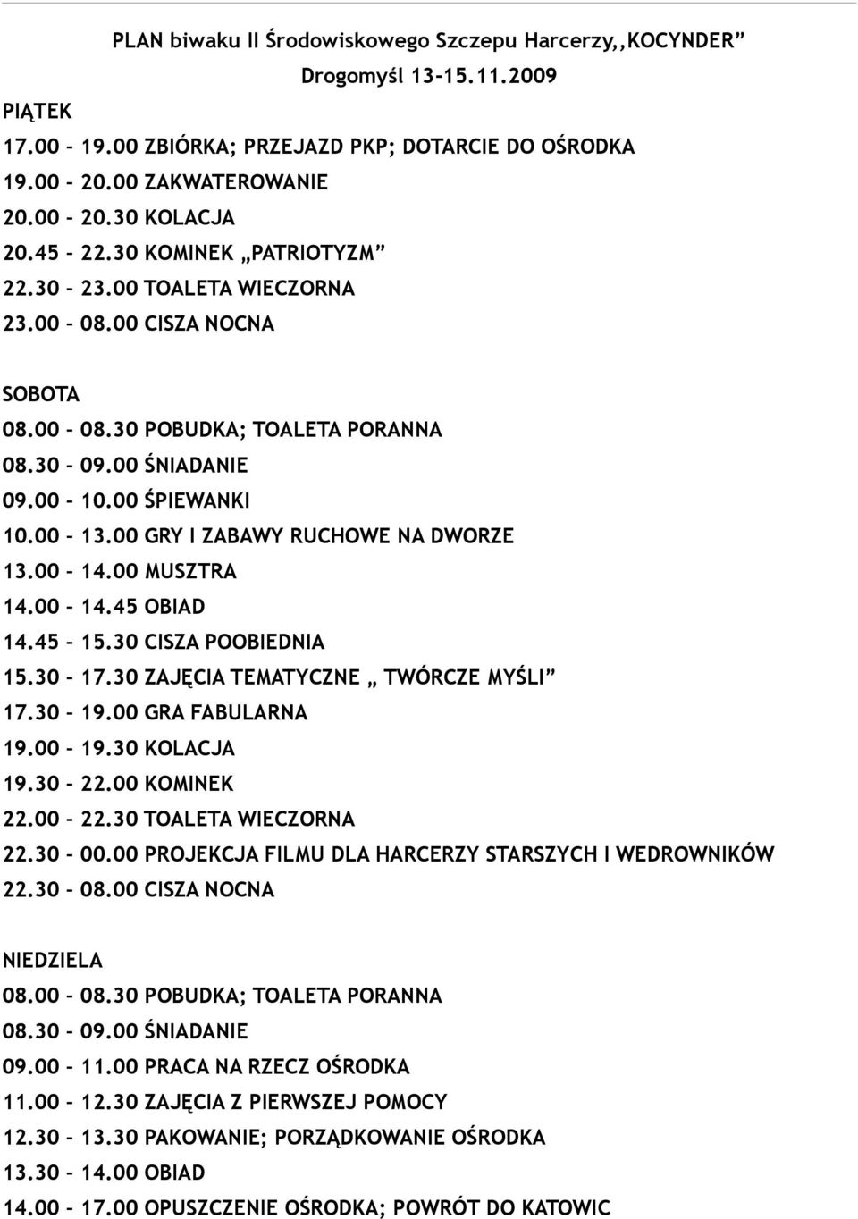 00 GRY I ZABAWY RUCHOWE NA DWORZE 13.00 14.00 MUSZTRA 14.00 14.45 OBIAD 14.45 15.30 CISZA POOBIEDNIA 15.30 17.30 ZAJĘCIA TEMATYCZNE TWÓRCZE MYŚLI 17.30 19.00 GRA FABULARNA 19.00 19.30 KOLACJA 19.