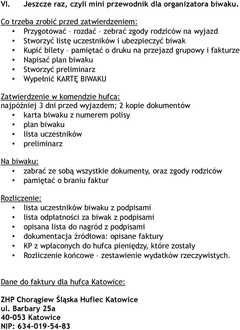 Napisać plan biwaku Stworzyć preliminarz Wypełnić KARTĘ BIWAKU Zatwierdzenie w komendzie hufca: najpóźniej 3 dni przed wyjazdem; 2 kopie dokumentów karta biwaku z numerem polisy plan biwaku lista