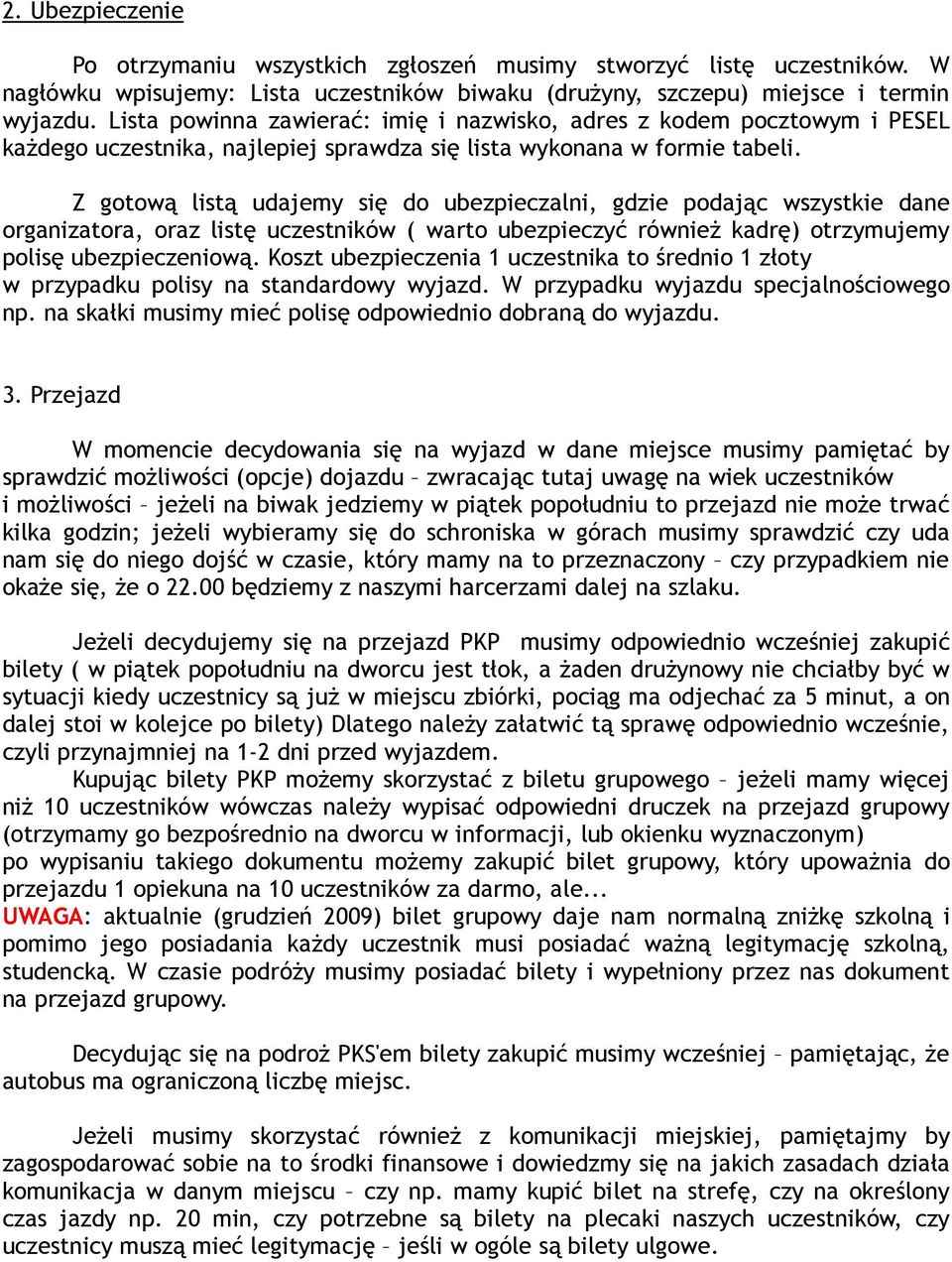 Z gotową listą udajemy się do ubezpieczalni, gdzie podając wszystkie dane organizatora, oraz listę uczestników ( warto ubezpieczyć również kadrę) otrzymujemy polisę ubezpieczeniową.