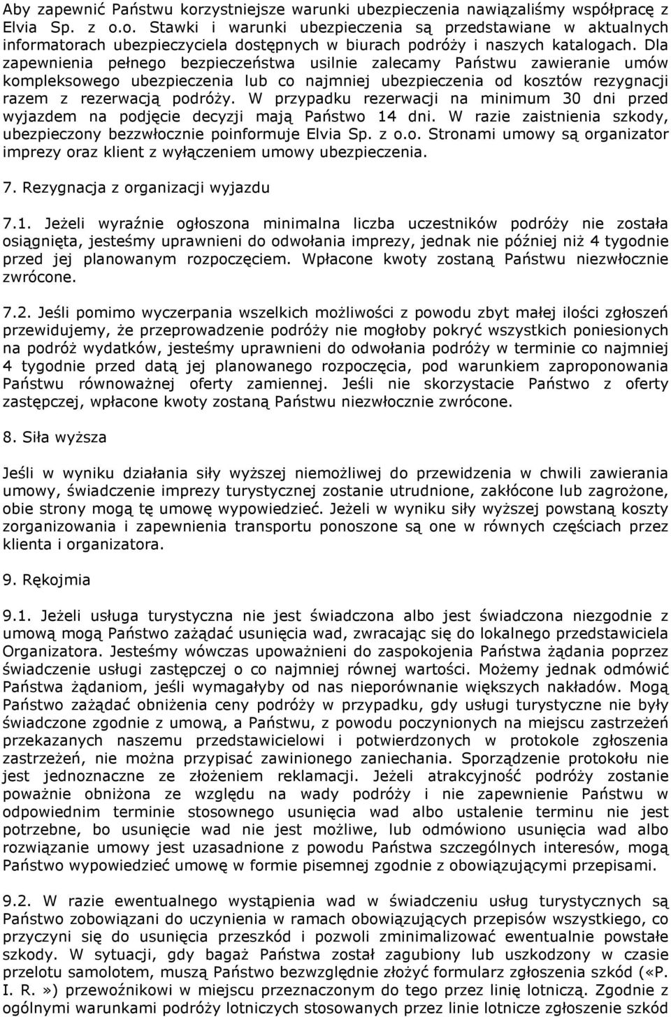 W przypadku rezerwacji na minimum 30 dni przed wyjazdem na podjęcie decyzji mają Państwo 14 dni. W razie zaistnienia szkody, ubezpieczony bezzwłocznie poinformuje Elvia Sp. z o.o. Stronami umowy są organizator imprezy oraz klient z wyłączeniem umowy ubezpieczenia.