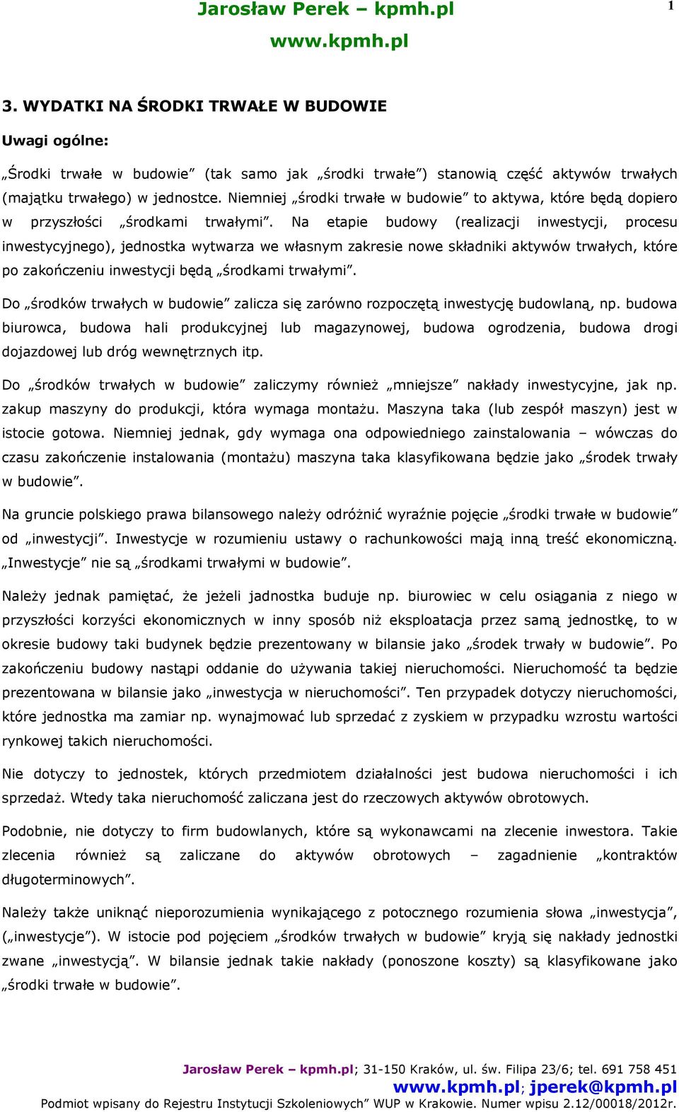 Na etapie budowy (realizacji inwestycji, procesu inwestycyjnego), jednostka wytwarza we własnym zakresie nowe składniki aktywów trwałych, które po zakończeniu inwestycji będą środkami trwałymi.