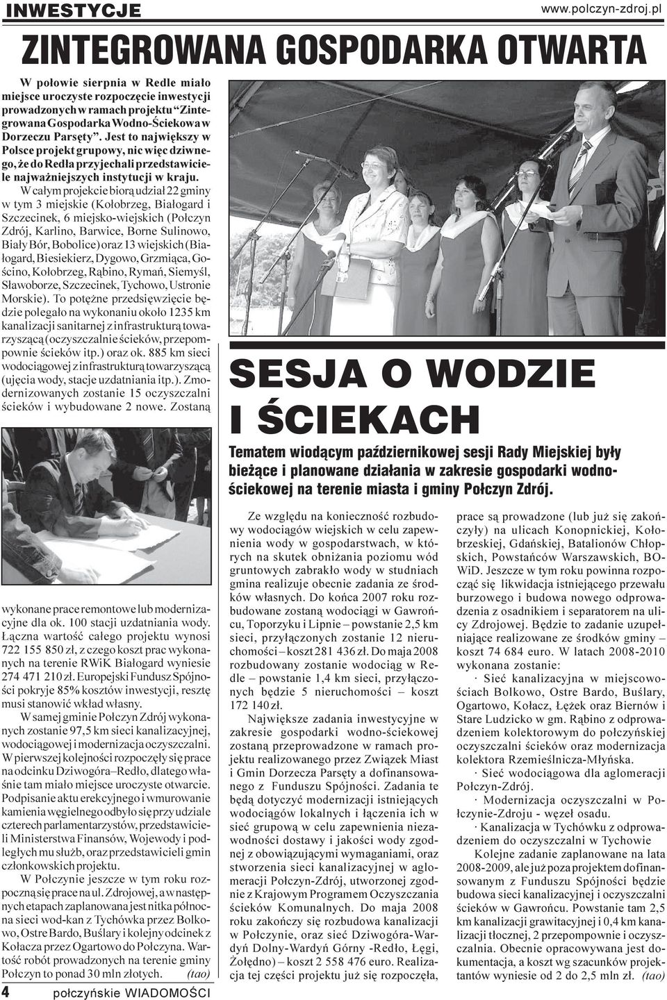 W ca³ym projekcie bior¹ udzia³ 22 gminy w tym 3 miejskie (Ko³obrzeg, Bia³ogard i Szczecinek, 6 miejsko-wiejskich (Po³czyn Zdrój, Karlino, Barwice, Borne Sulinowo, Bia³y Bór, Bobolice) oraz 13