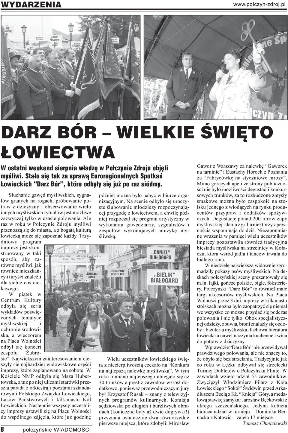 S³uchanie gawêd myœliwskich, sygna- ³ów granych na rogach, próbowanie potraw z dziczyzny i obserwowanie wielu innych myœliwskich rytua³ów jest mo liwe zazwyczaj tylko w czasie polowania.