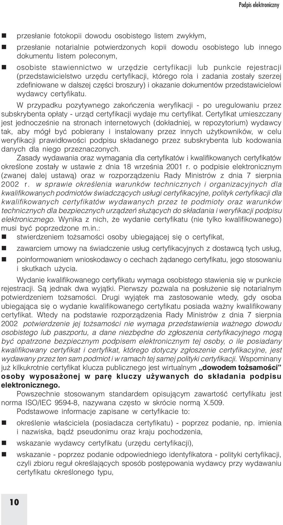 certyfikatu. W przypadku pozytywego zakończeia weryfikacji po uregulowaiu przez subskrybeta opłaty urząd certyfikacji wydaje mu certyfikat.