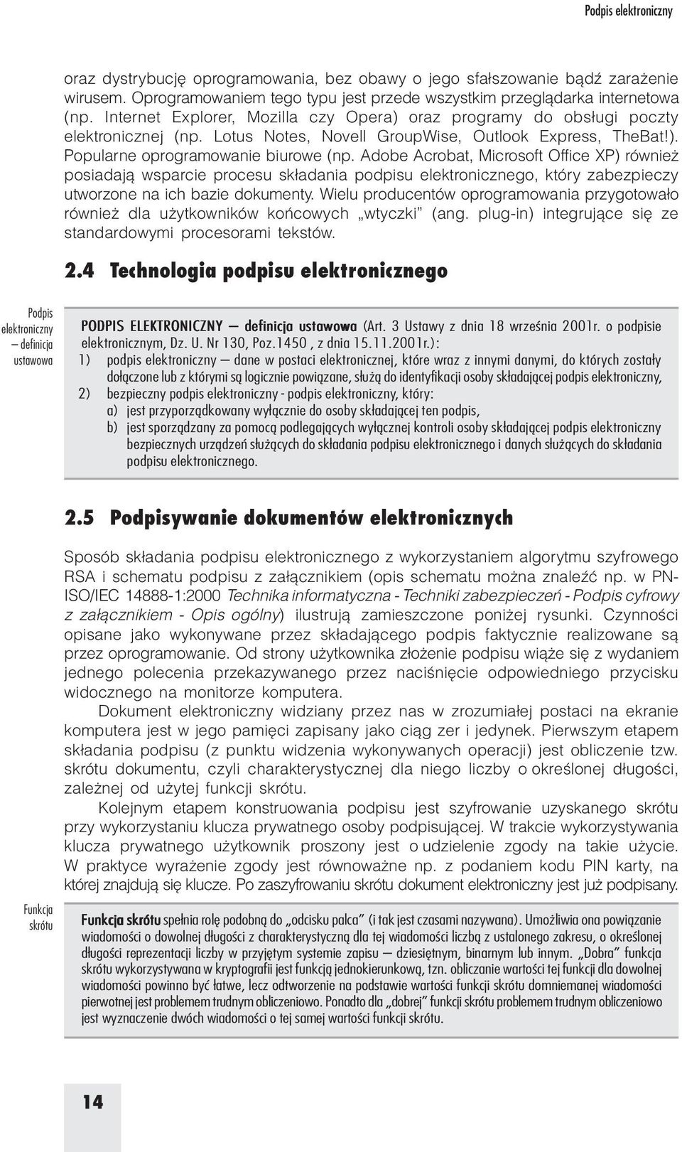 Adobe Acrobat, Microsoft Office XP) rówież posiadają wsparcie procesu składaia podpisu elektroiczego, który zabezpieczy utworzoe a ich bazie dokumety.