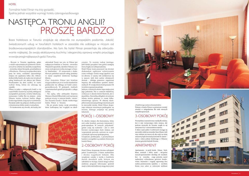 Na tym tle hotel Filmar prezentuje siê zdecydowanie najlepiej. Ze swoj¹ ekskluzywn¹ kuchni¹ i eleganck¹ opraw¹ wnêtrz przyci¹ga w swoje progi najlepszych goœci Torunia.