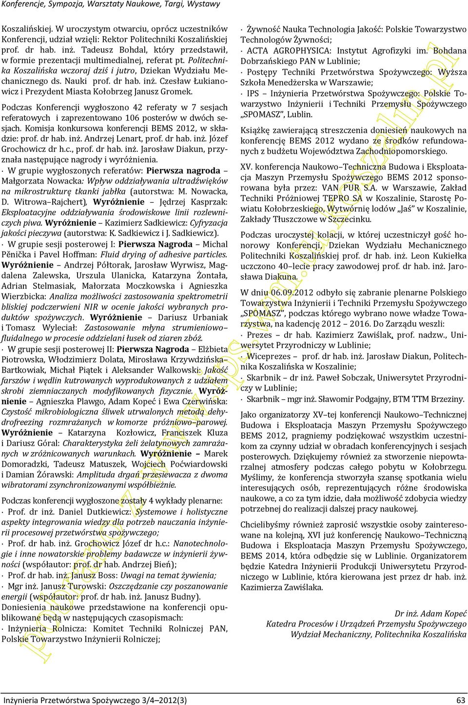 ko sza Podczas Konferencji wygłoszono 42 referaty w 7 sesjach referatowych i zaprezentowano 106 posterów w dwóch sesjach. Komisja konkursowa konferencji BEMS 2012, w składzie: prof. dr hab. inż.