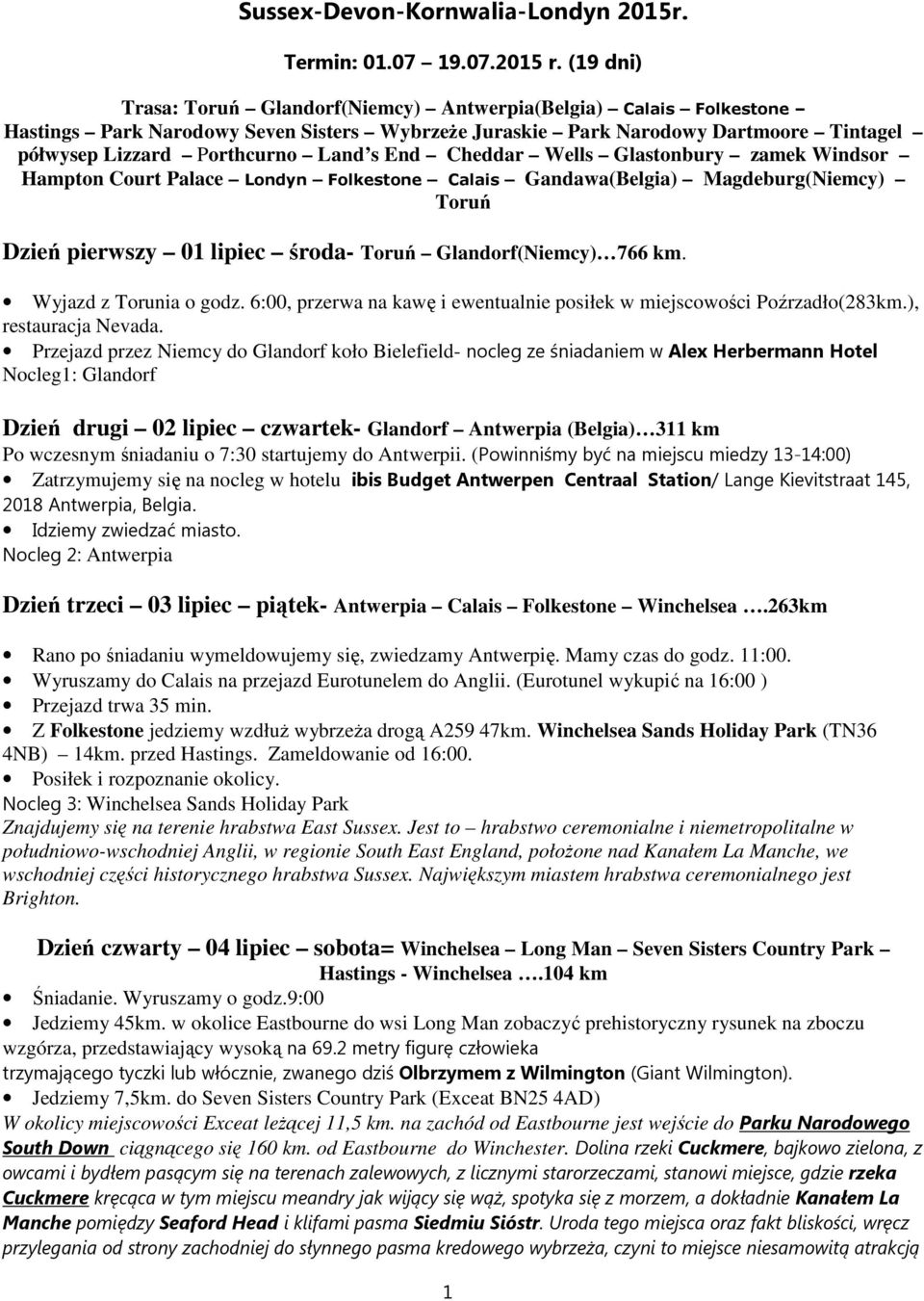 End Cheddar Wells Glastonbury zamek Windsor Hampton Court Palace Londyn Folkestone Calais Gandawa(Belgia) Magdeburg(Niemcy) Toruń Dzień pierwszy 01 lipiec środa- Toruń Glandorf(Niemcy) 766 km.