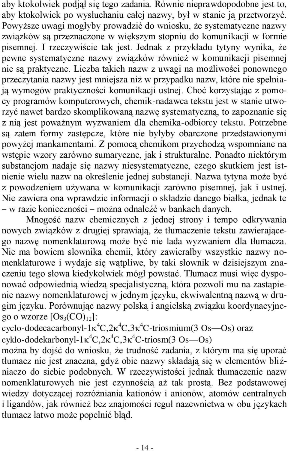 Jednak z przykładu tytyny wynika, że pewne systematyczne nazwy związków również w komunikacji pisemnej nie są praktyczne.