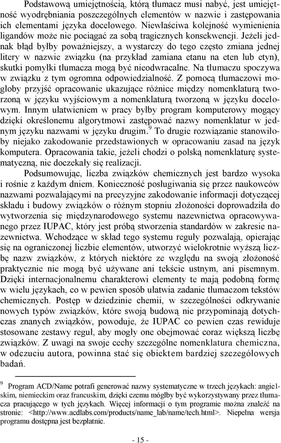 Jeżeli jednak błąd byłby poważniejszy, a wystarczy do tego często zmiana jednej litery w nazwie związku (na przykład zamiana etanu na eten lub etyn), skutki pomyłki tłumacza mogą być nieodwracalne.