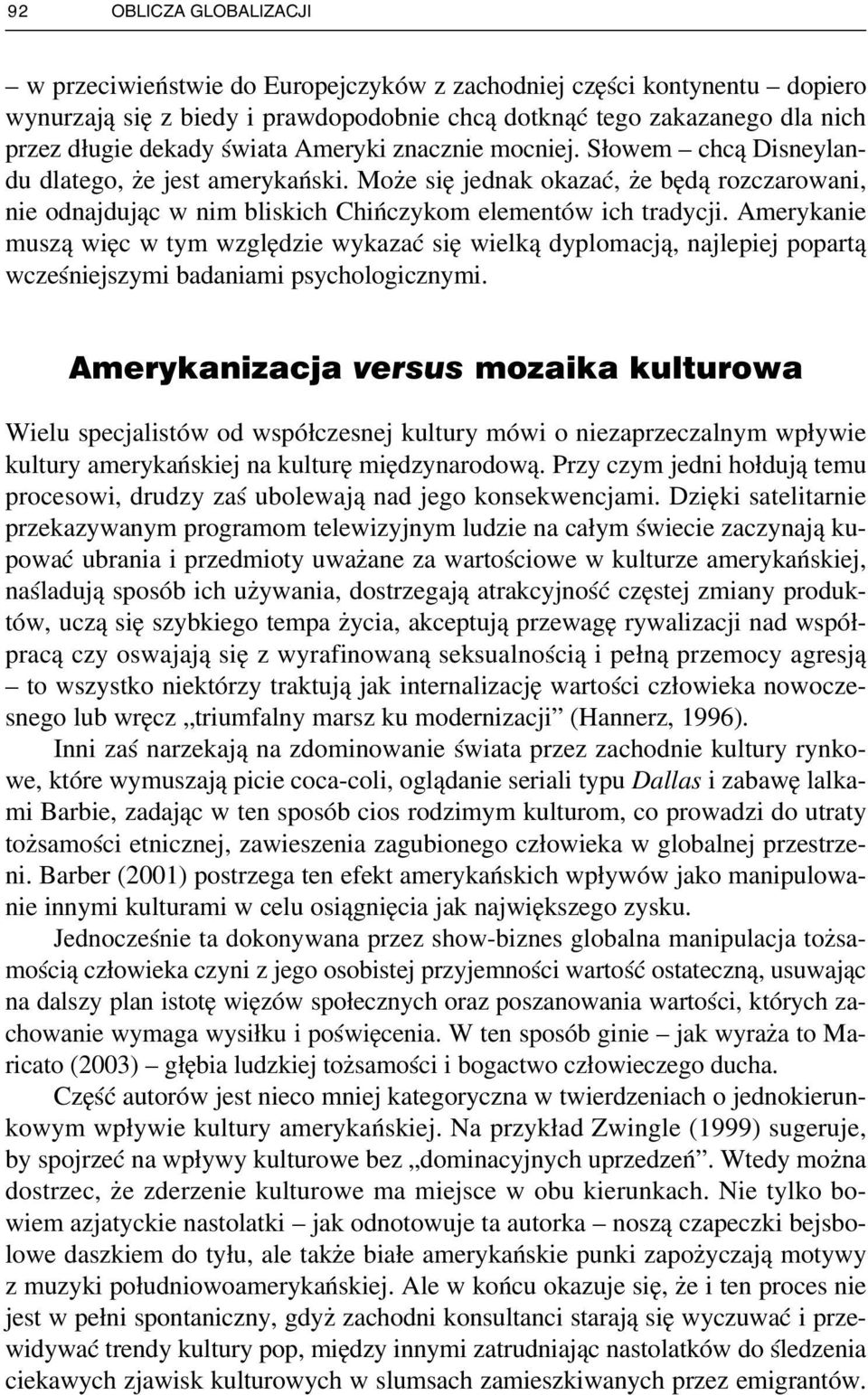 Amerykanie muszą więc w tym względzie wykazać się wielką dyplomacją, najlepiej popartą wcześniejszymi badaniami psychologicznymi.