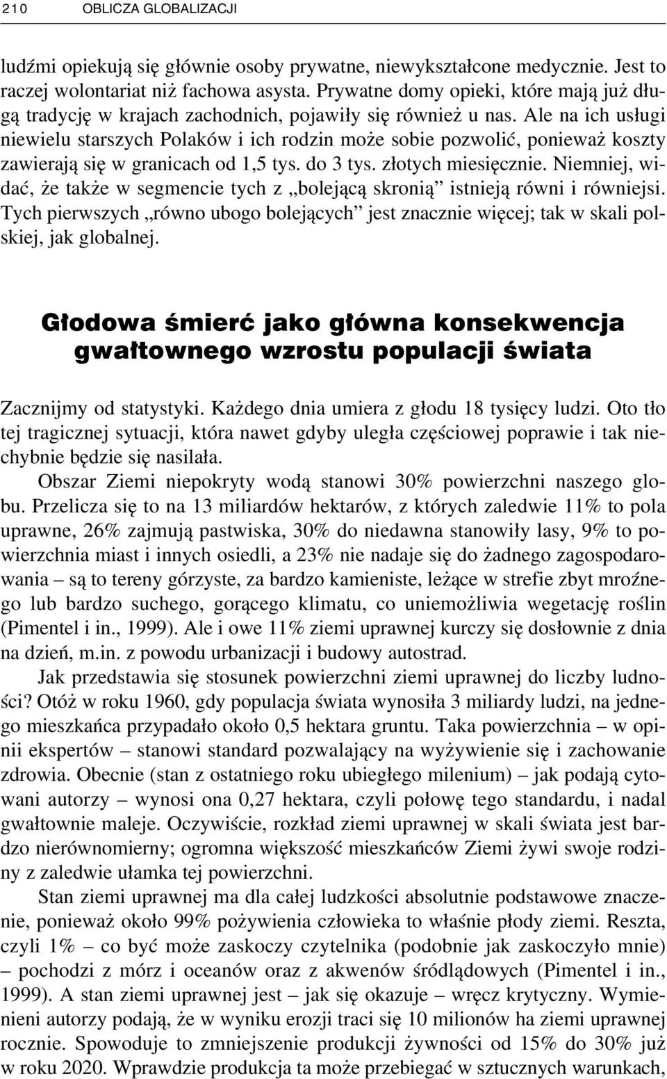 Ale na ich usługi niewielu starszych Polaków i ich rodzin może sobie pozwolić, ponieważ koszty zawierają się w granicach od 1,5 tys. do 3 tys. złotych miesięcznie.