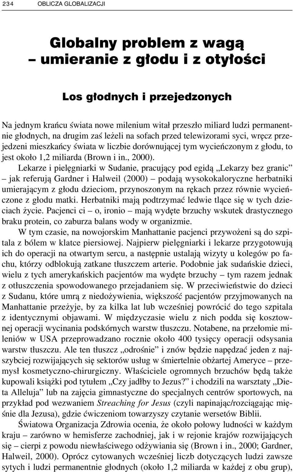 Lekarze i pielęgniarki w Sudanie, pracujący pod egidą Lekarzy bez granic jak referują Gardner i Halweil (2000) podają wysokokaloryczne herbatniki umierającym z głodu dzieciom, przynoszonym na rękach