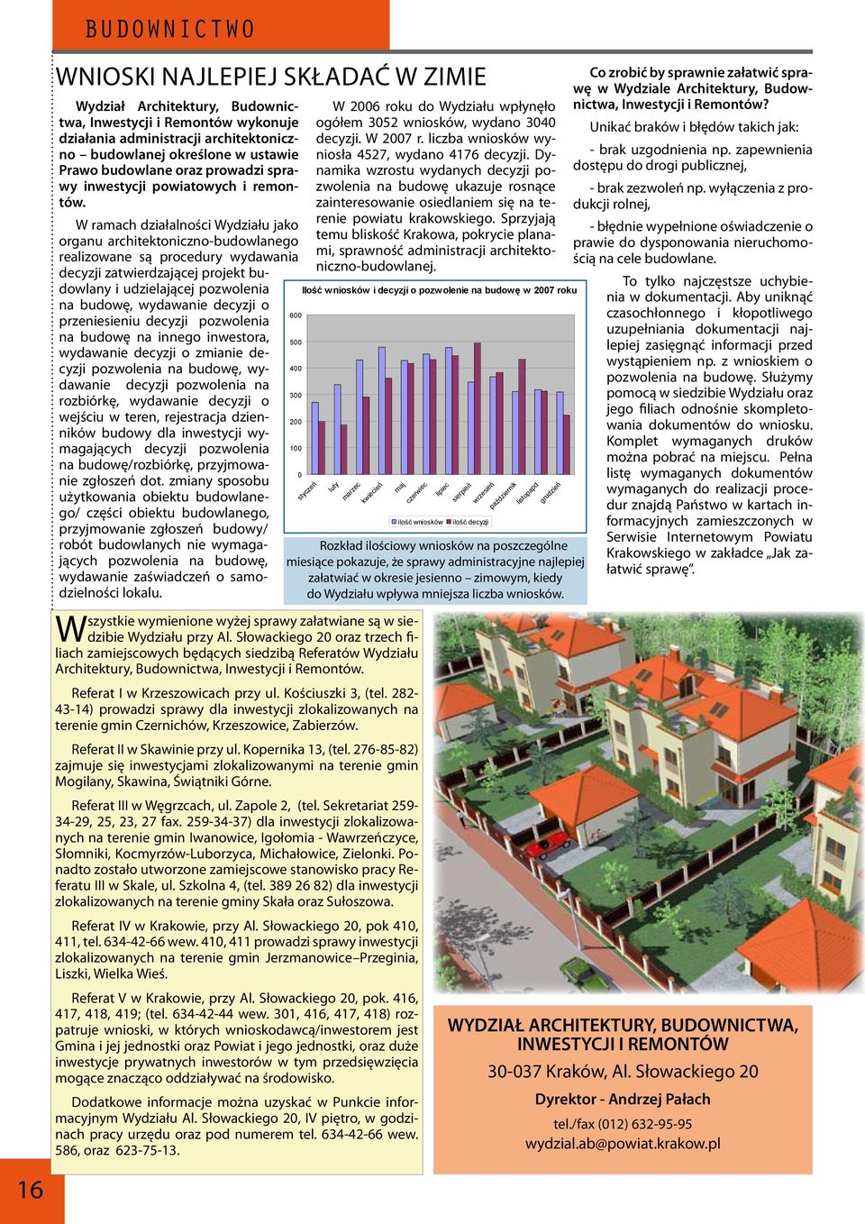 W ramach działalności Wydziału jako organu architektoniczno-budowlanego realizowane są procedury wydawania decyzji zatwierdzającej projekt budowlany i udzielającej pozwolenia na budowę, wydawanie