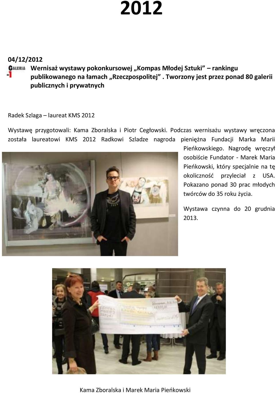 Podczas wernisażu wystawy wręczona została laureatowi KMS 2012 Radkowi Szladze nagroda pieniężna Fundacji Marka Marii Pieńkowskiego.