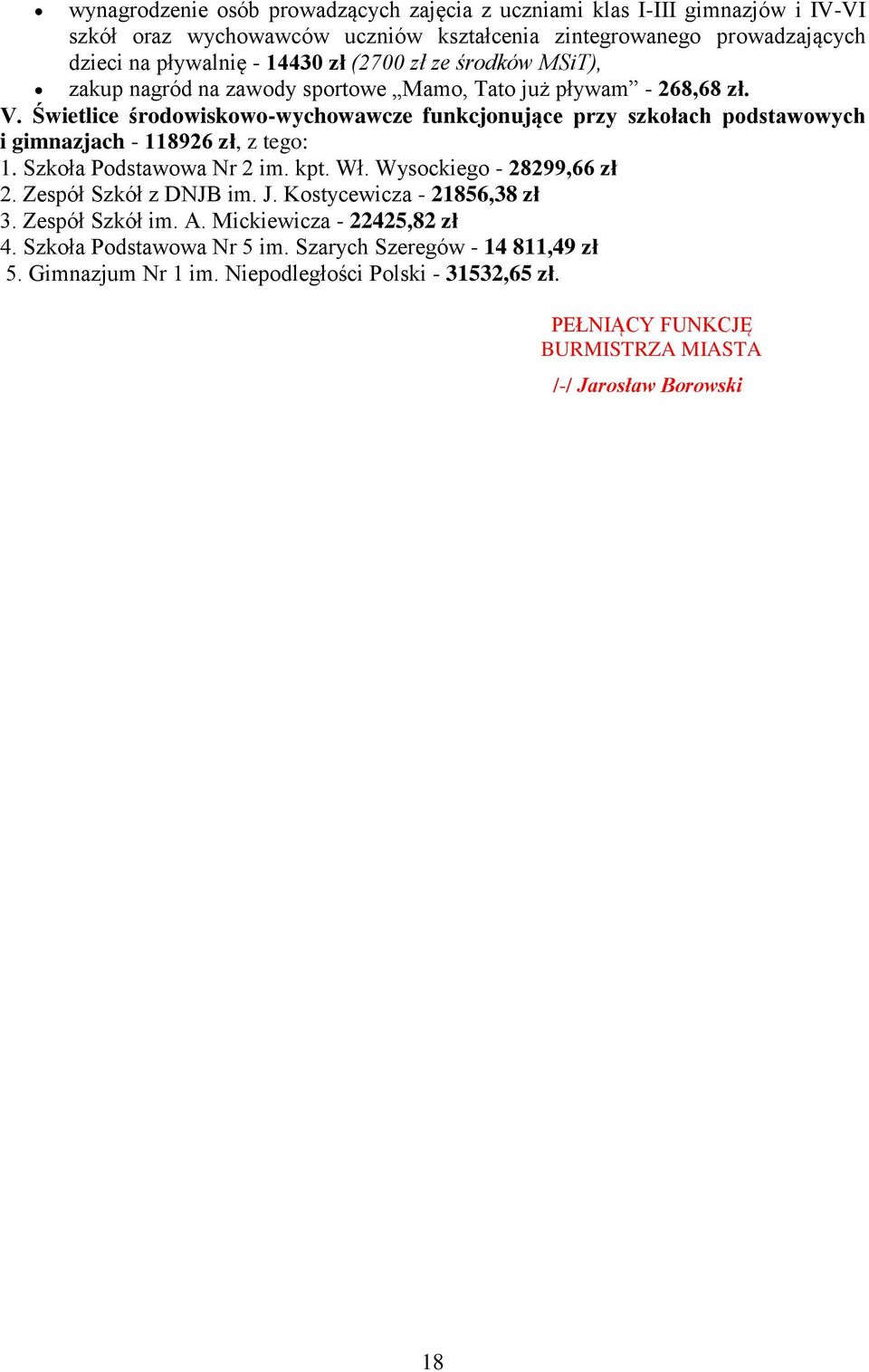 Świetlice środowiskowo-wychowawcze funkcjonujące przy szkołach podstawowych i gimnazjach - 118926 zł, z tego: 1. Szkoła Podstawowa Nr 2 im. kpt. Wł. Wysockiego - 28299,66 zł 2.