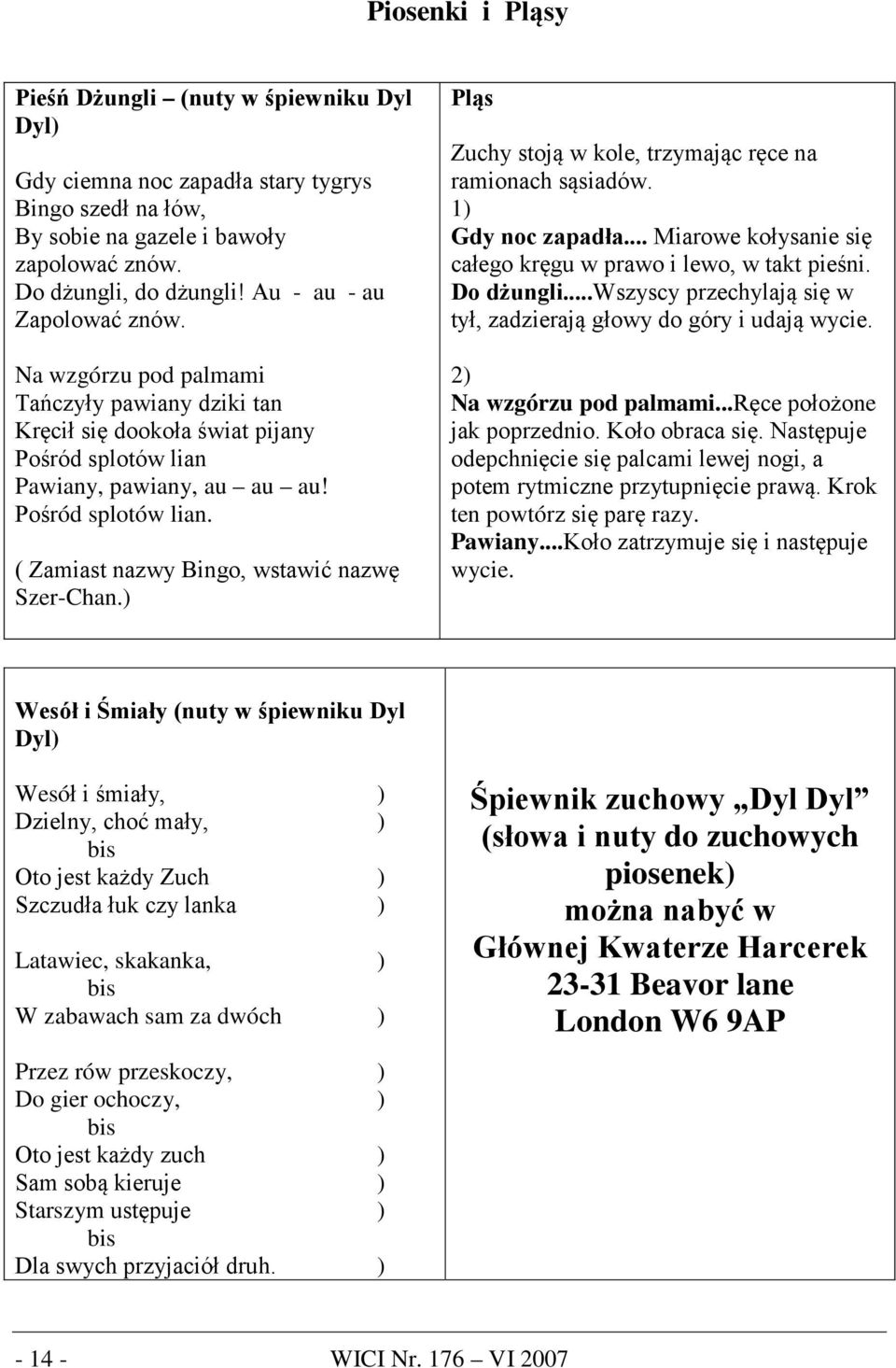 ) Pląs Zuchy stoją w kole, trzymając ręce na ramionach sąsiadów. 1) Gdy noc zapadła... Miarowe kołysanie się całego kręgu w prawo i lewo, w takt pieśni. Do dżungli.