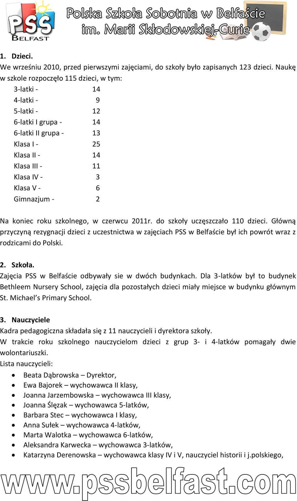 Gimnazjum - 2 Na koniec roku szkolnego, w czerwcu 2011r. do szkoły uczęszczało 110 dzieci.