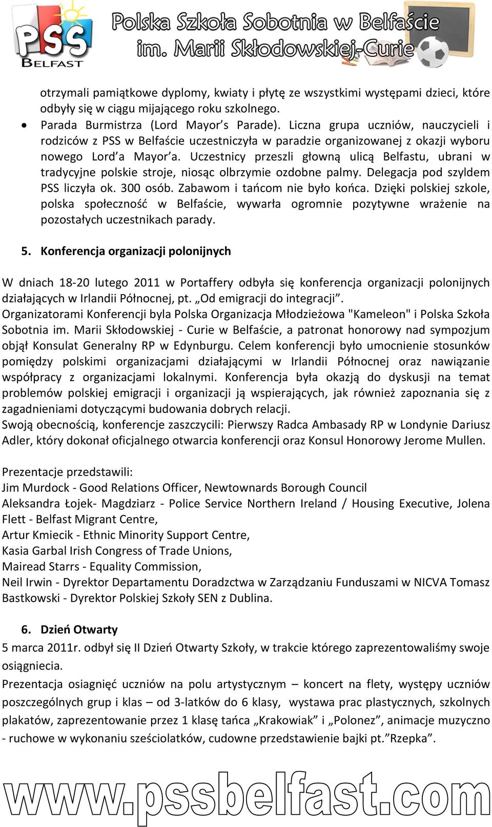 Uczestnicy przeszli głowną ulicą Belfastu, ubrani w tradycyjne polskie stroje, niosąc olbrzymie ozdobne palmy. Delegacja pod szyldem PSS liczyła ok. 300 osób. Zabawom i tańcom nie było końca.