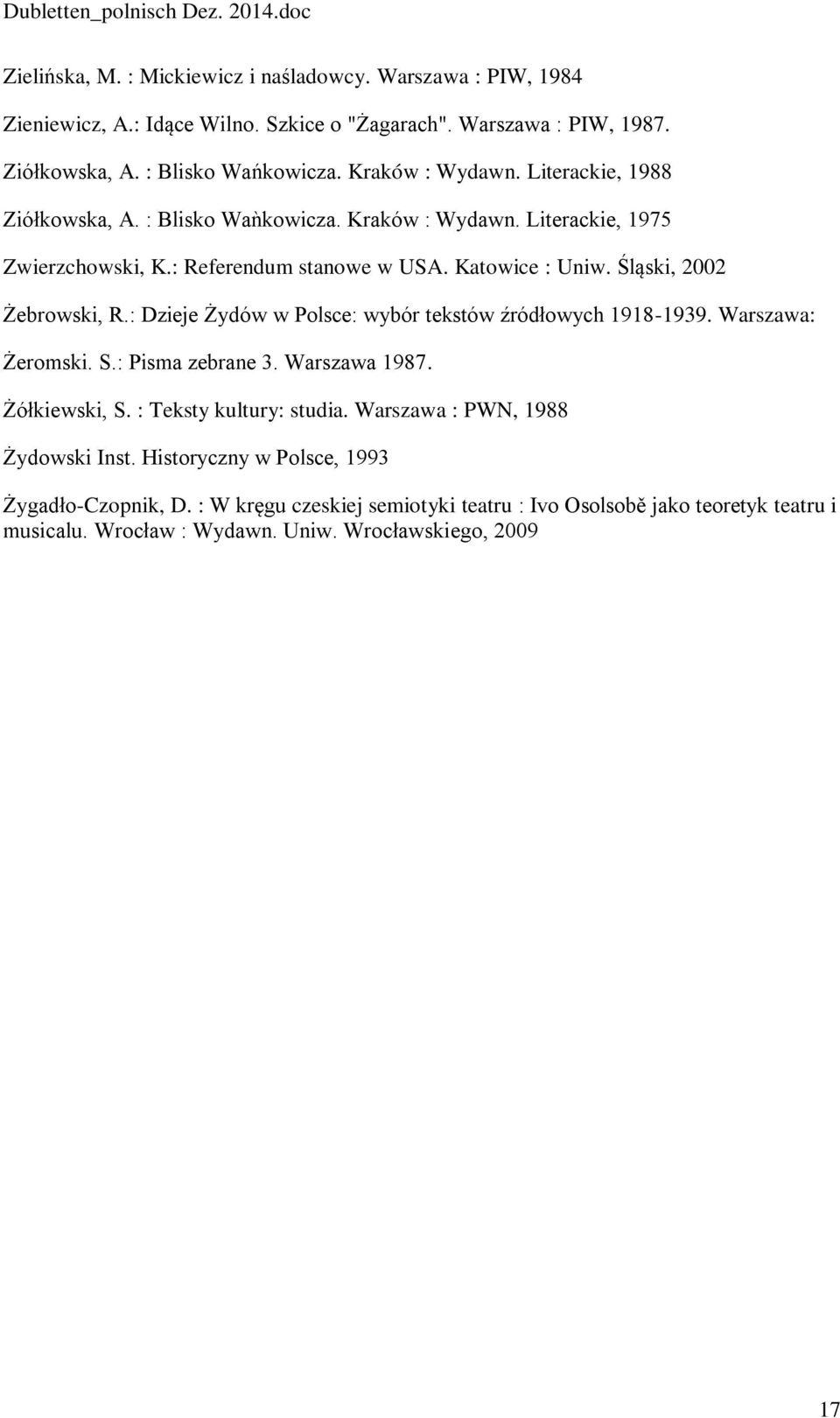 Śląski, 2002 Żebrowski, R.: Dzieje Żydów w Polsce: wybór tekstów źródłowych 1918-1939. Warszawa: Żeromski. S.: Pisma zebrane 3. Warszawa 1987. Żółkiewski, S. : Teksty kultury: studia.