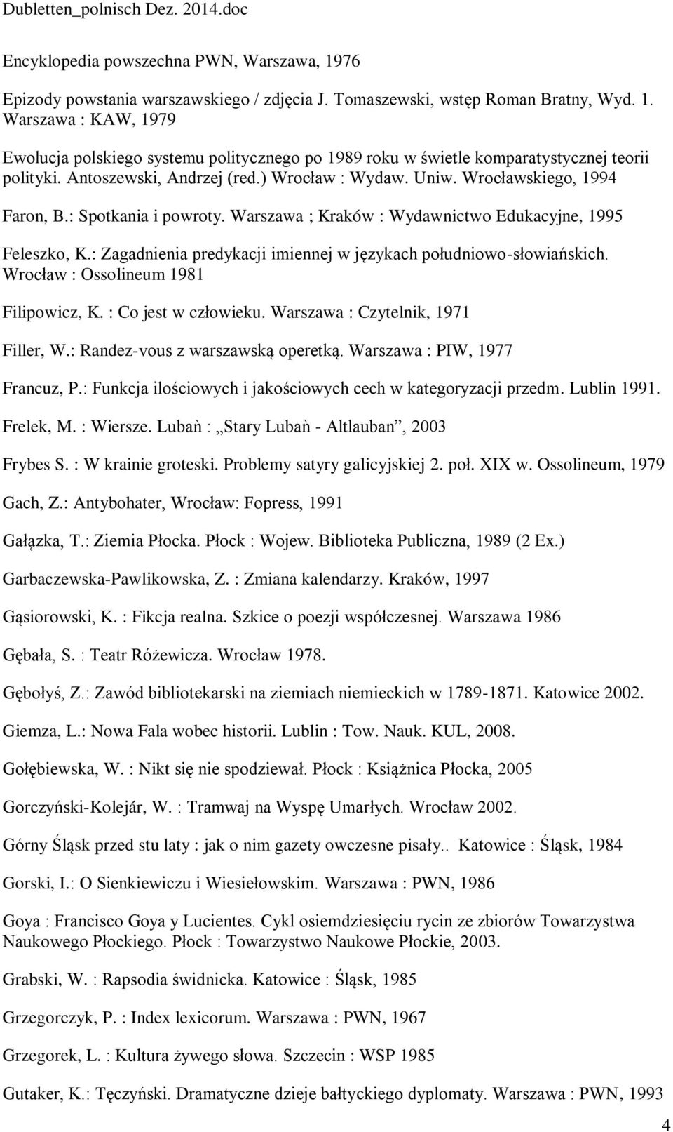 : Zagadnienia predykacji imiennej w językach południowo-słowiańskich. Wrocław : Ossolineum 1981 Filipowicz, K. : Co jest w człowieku. Warszawa : Czytelnik, 1971 Filler, W.