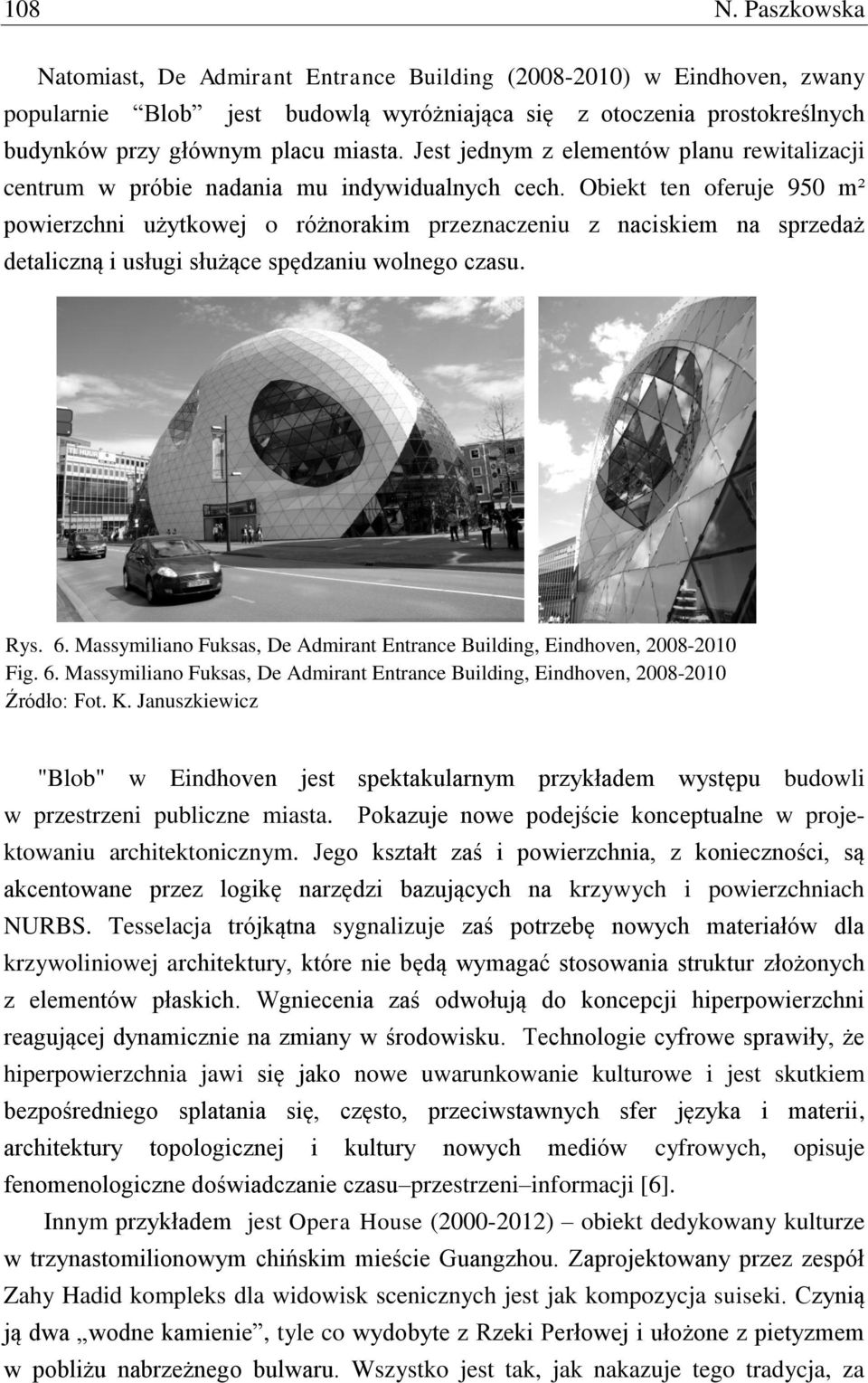 Obiekt ten oferuje 950 m² powierzchni użytkowej o różnorakim przeznaczeniu z naciskiem na sprzedaż detaliczną i usługi służące spędzaniu wolnego czasu. Rys. 6.