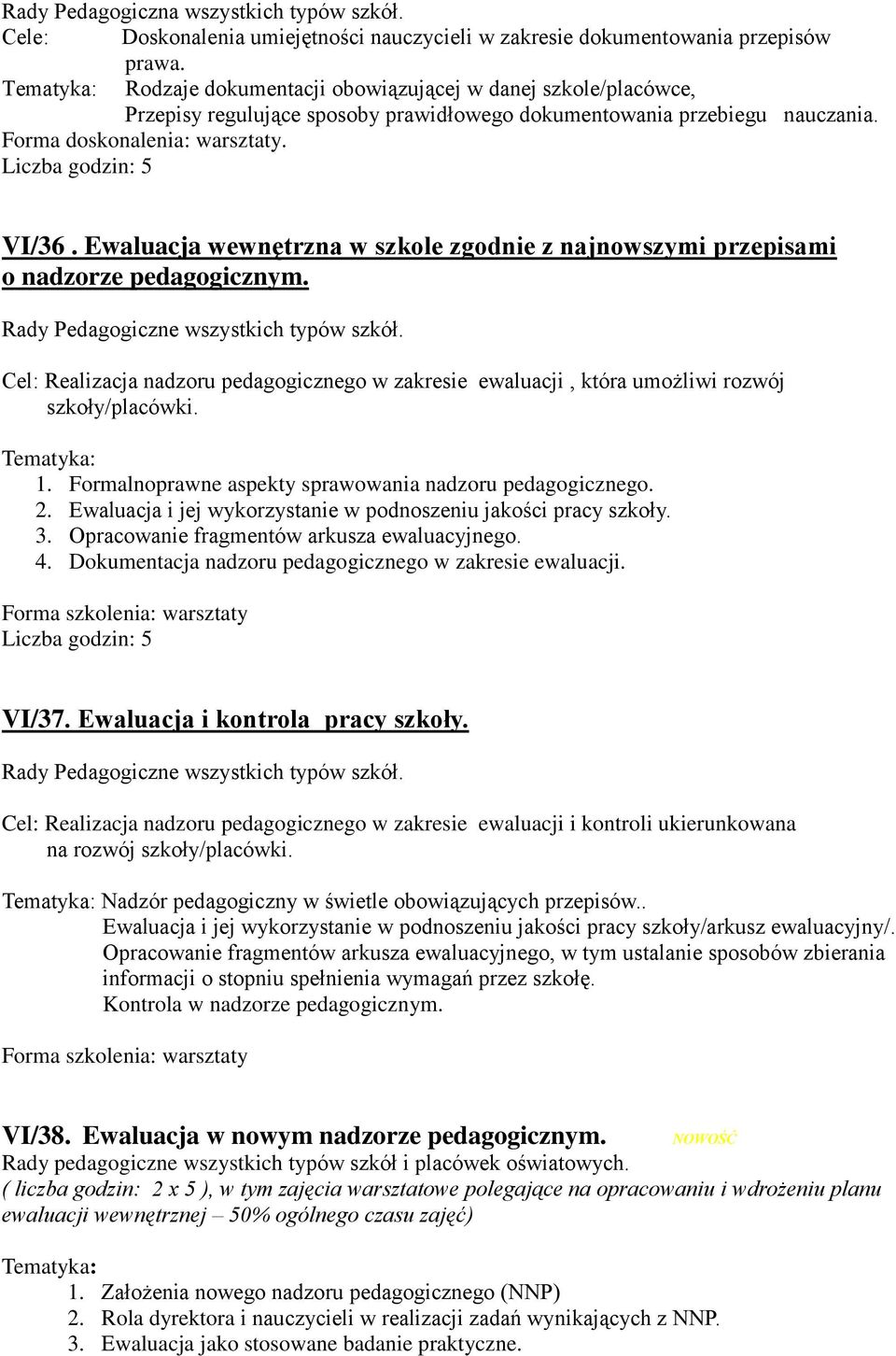 Ewaluacja wewnętrzna w szkole zgodnie z najnowszymi przepisami o nadzorze pedagogicznym. Cel: Realizacja nadzoru pedagogicznego w zakresie ewaluacji, która umożliwi rozwój szkoły/placówki.