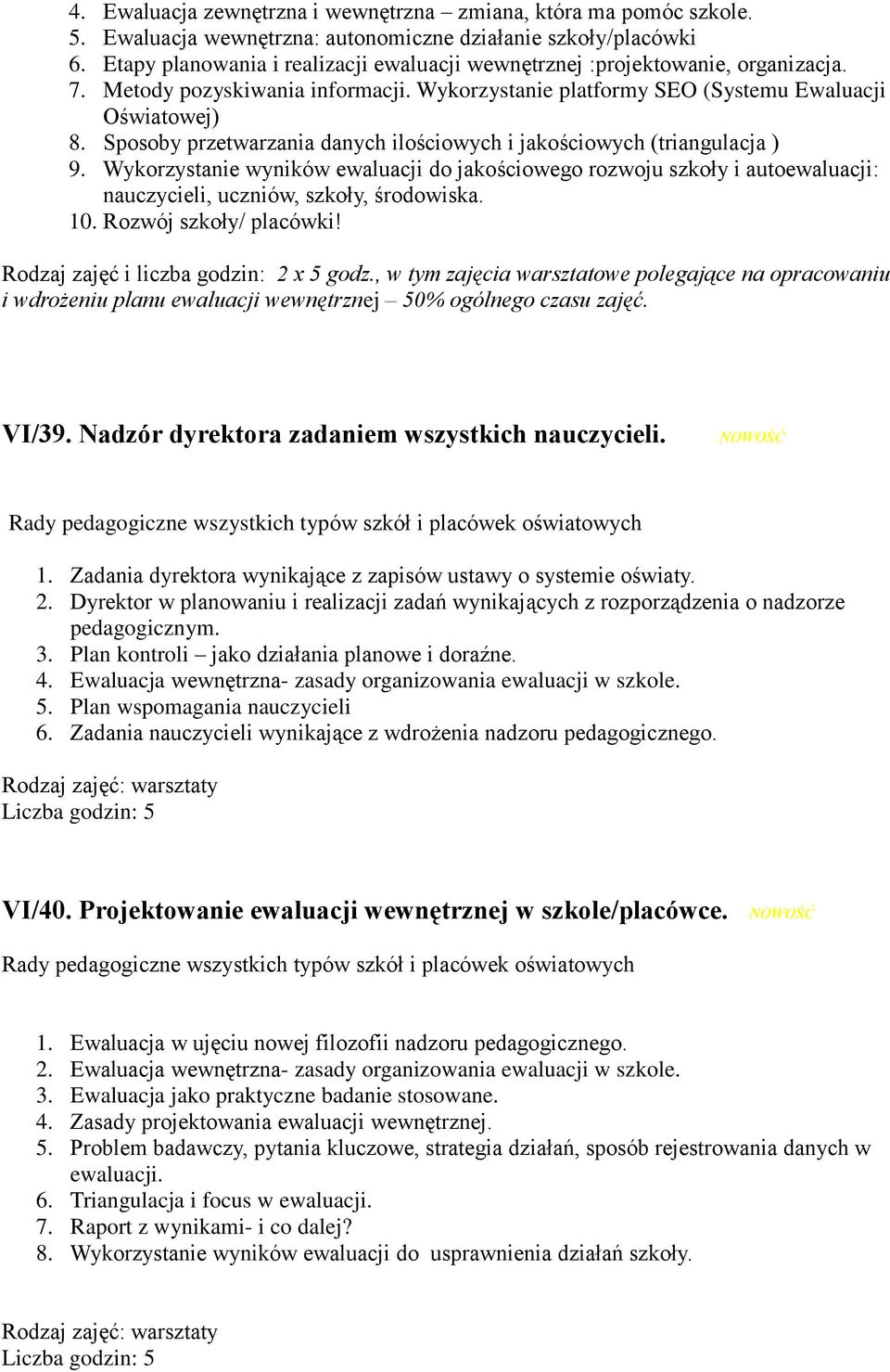 Sposoby przetwarzania danych ilościowych i jakościowych (triangulacja ) 9. Wykorzystanie wyników ewaluacji do jakościowego rozwoju szkoły i autoewaluacji: nauczycieli, uczniów, szkoły, środowiska. 10.