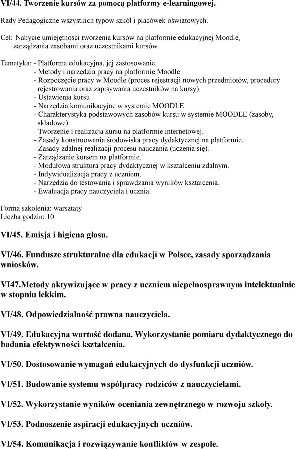 - Metody i narzędzia pracy na platformie Moodle - Rozpoczęcie pracy w Moodle (proces rejestracji nowych przedmiotów, procedury rejestrowania oraz zapisywania uczestników na kursy) - Ustawienia kursu