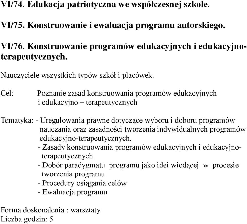 Cel: Poznanie zasad konstruowania programów edukacyjnych i edukacyjno terapeutycznych Tematyka: - Uregulowania prawne dotyczące wyboru i doboru programów nauczania oraz