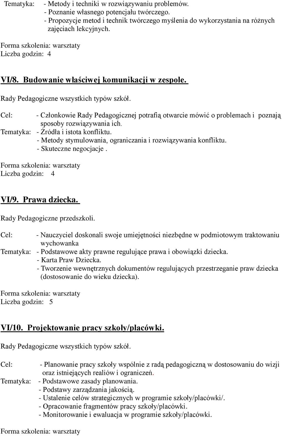 Tematyka: - Źródła i istota konfliktu. - Metody stymulowania, ograniczania i rozwiązywania konfliktu. - Skuteczne negocjacje. Liczba godzin: 4 VI/9. Prawa dziecka. Rady Pedagogiczne przedszkoli.