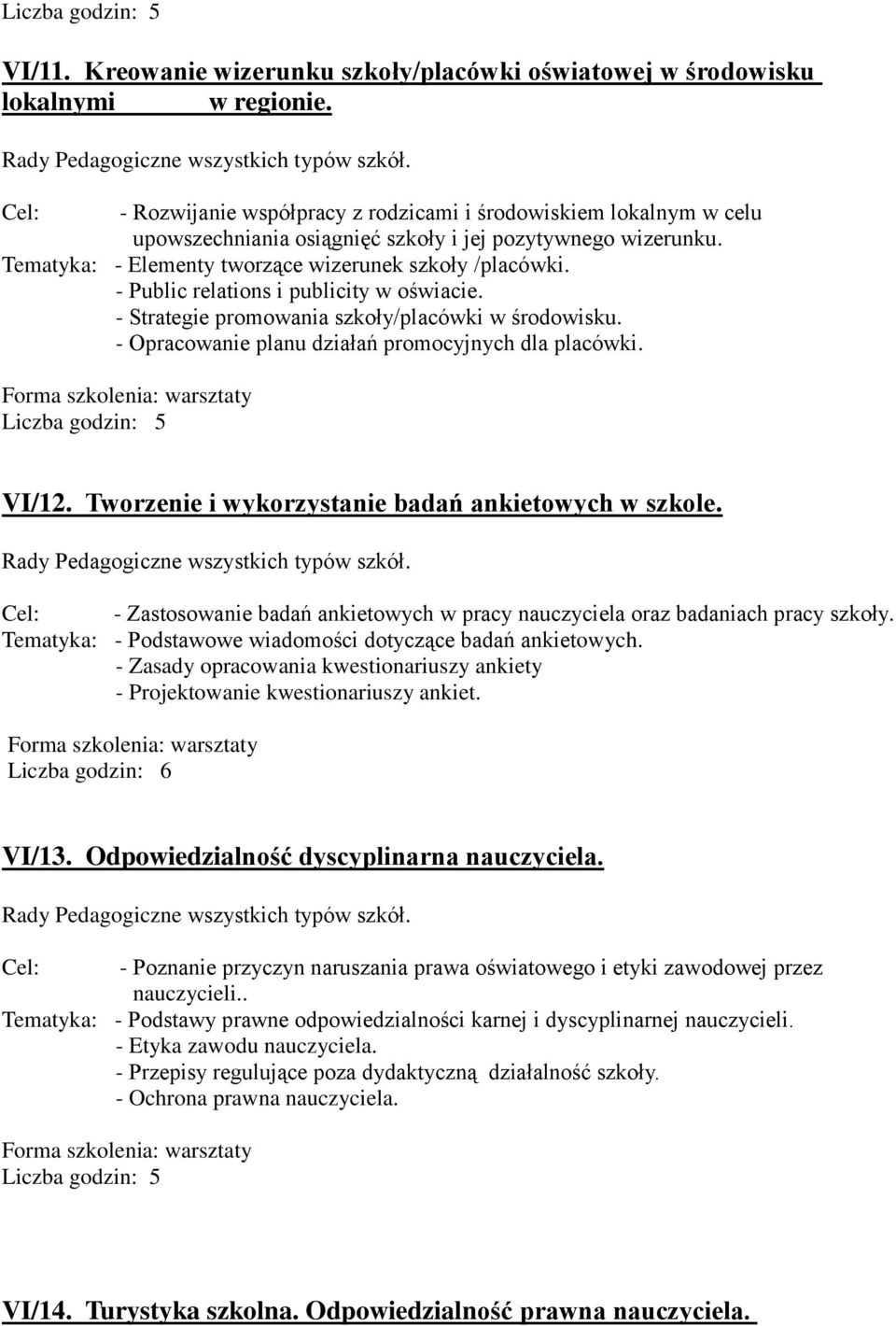 - Public relations i publicity w oświacie. - Strategie promowania szkoły/placówki w środowisku. - Opracowanie planu działań promocyjnych dla placówki. VI/12.