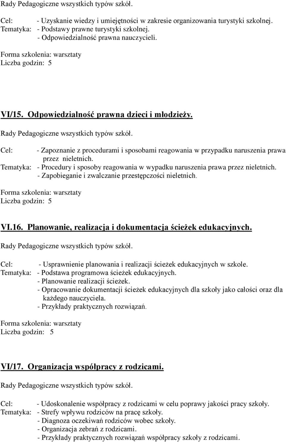 Tematyka: - Procedury i sposoby reagowania w wypadku naruszenia prawa przez nieletnich. - Zapobieganie i zwalczanie przestępczości nieletnich. VI.16.