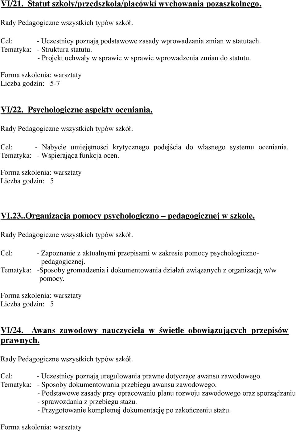 Tematyka: - Wspierająca funkcja ocen. VI.23..Organizacja pomocy psychologiczno pedagogicznej w szkole. Cel: - Zapoznanie z aktualnymi przepisami w zakresie pomocy psychologicznopedagogicznej.