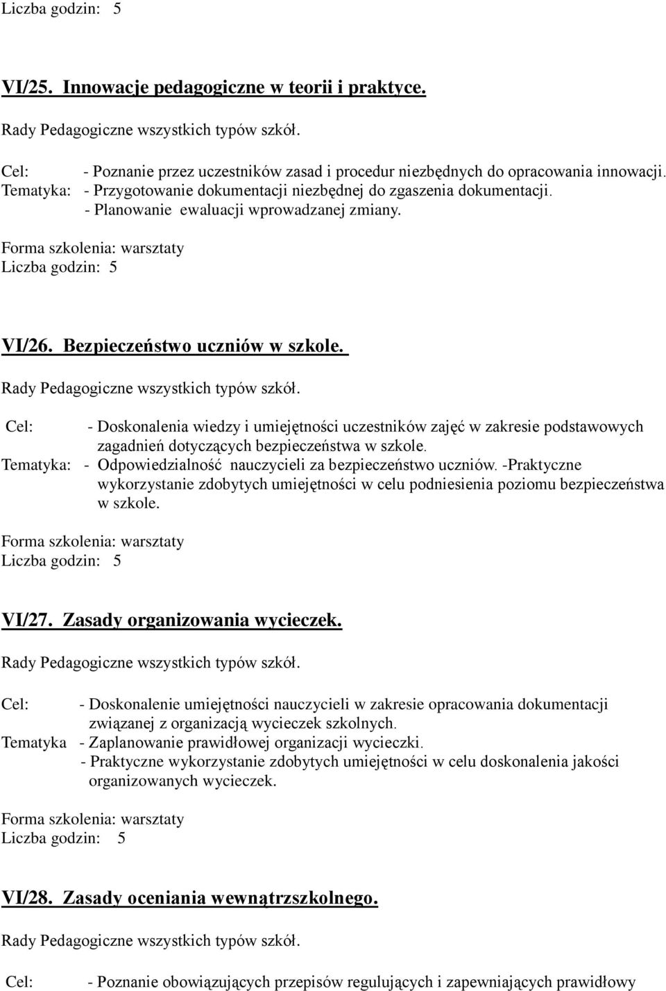 Cel: - Doskonalenia wiedzy i umiejętności uczestników zajęć w zakresie podstawowych zagadnień dotyczących bezpieczeństwa w szkole. Tematyka: - Odpowiedzialność nauczycieli za bezpieczeństwo uczniów.