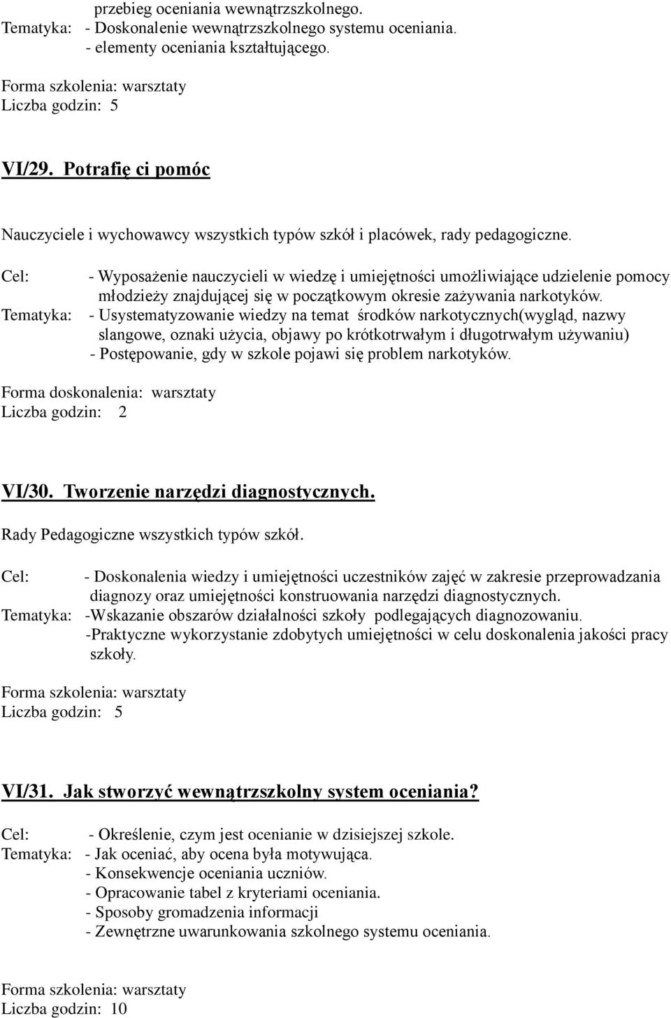 Cel: Tematyka: - Wyposażenie nauczycieli w wiedzę i umiejętności umożliwiające udzielenie pomocy młodzieży znajdującej się w początkowym okresie zażywania narkotyków.