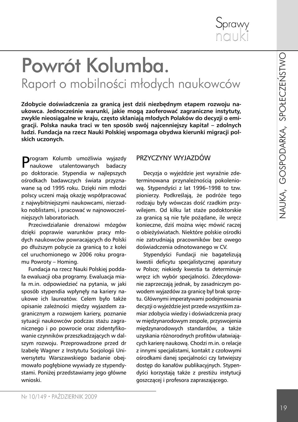 Polska nauka traci w ten sposób swój najcenniejszy kapitał zdolnych ludzi. Fundacja na rzecz Nauki Polskiej wspomaga obydwa kierunki migracji polskich uczonych.