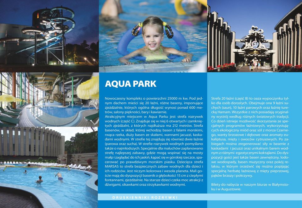 Atrakcyjnym miejscem w Aqua Parku jest strefa rozrywek wodnych (część C). Znajduje się w niej 6 otwartych i zamkniętych zjeżdżalni, z których najdłuższa ma 212 metrów.