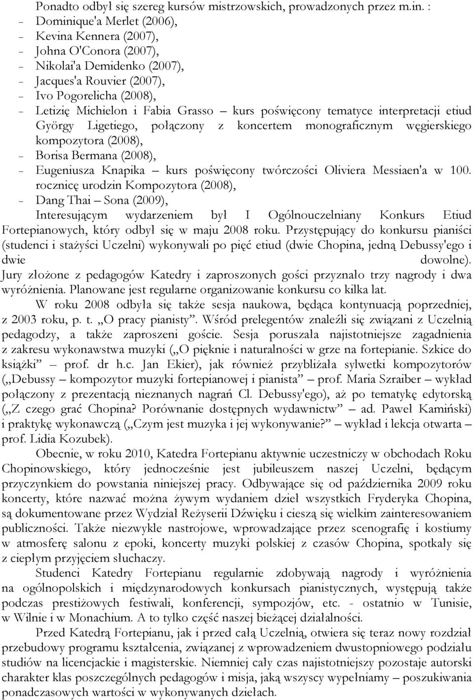 poświęcony tematyce interpretacji etiud György Ligetiego, połączony z koncertem monograficznym węgierskiego kompozytora (2008), Borisa Bermana (2008), Eugeniusza Knapika kurs poświęcony twórczości