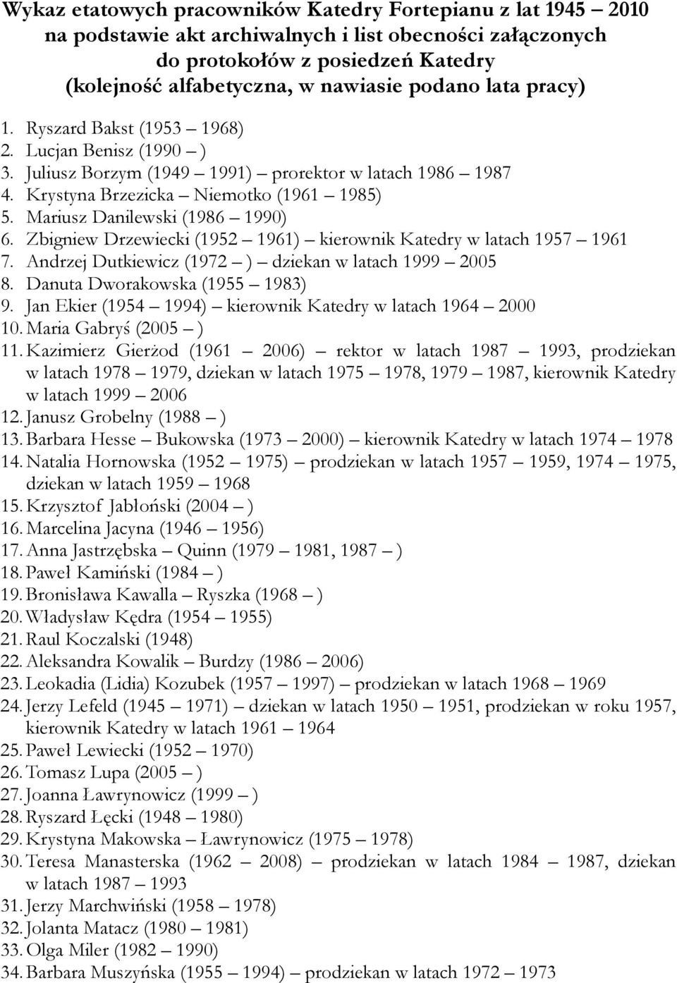 Mariusz Danilewski (1986 1990) 6. Zbigniew Drzewiecki (1952 1961) kierownik Katedry w latach 1957 1961 7. Andrzej Dutkiewicz (1972 ) dziekan w latach 1999 2005 8. Danuta Dworakowska (1955 1983) 9.